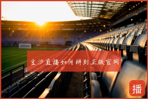金沙直播如何辨别正版官网