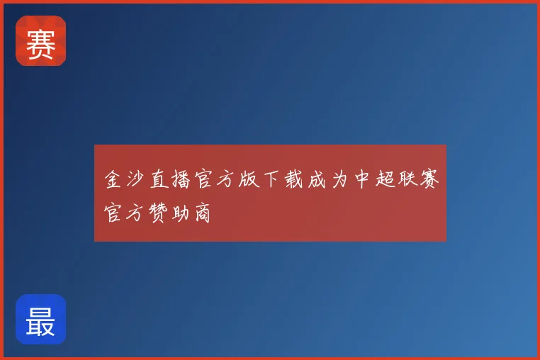 金沙直播官方版下载成为中超联赛官方赞助商